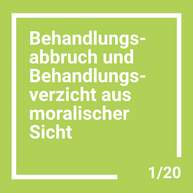 Behandlungsabbruch und Behandlungsverzicht aus moralischer Sicht